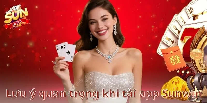Những lưu ý quan trọng khi tải app Sunwin để không mất thời gian